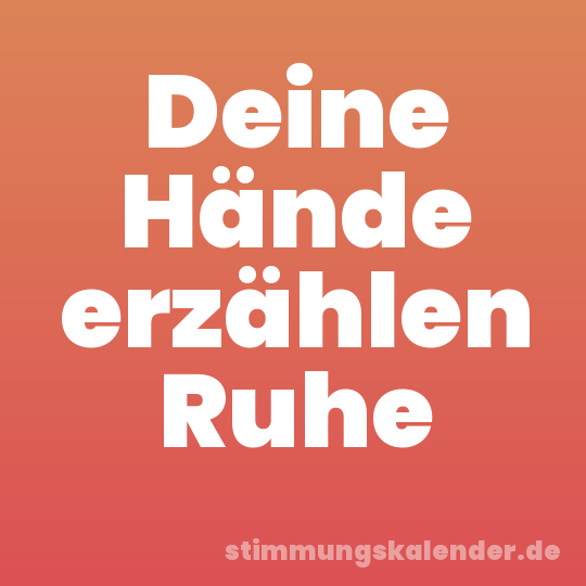 Deine Hände erzählen Ruhe