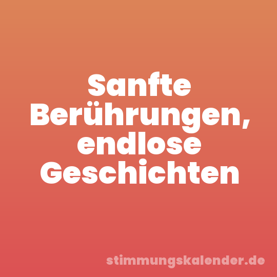 Sanfte Berührungen, endlose Geschichten