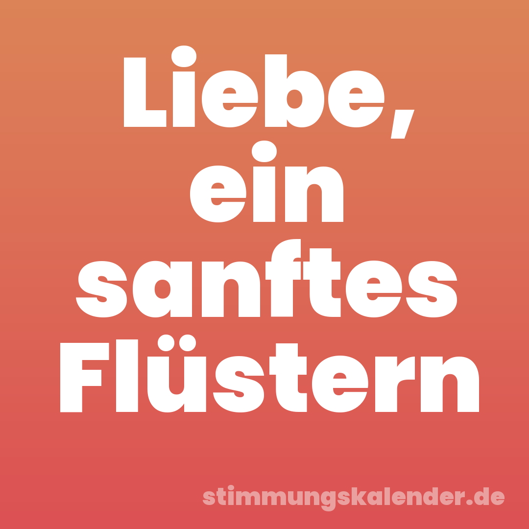 Liebe, ein sanftes Flüstern