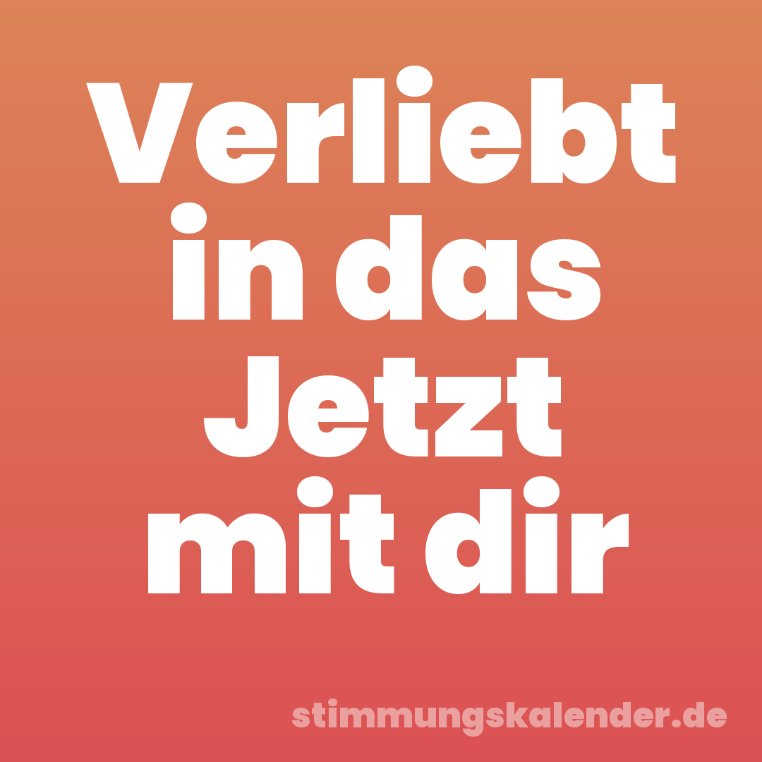 Verliebt in das Jetzt mit dir