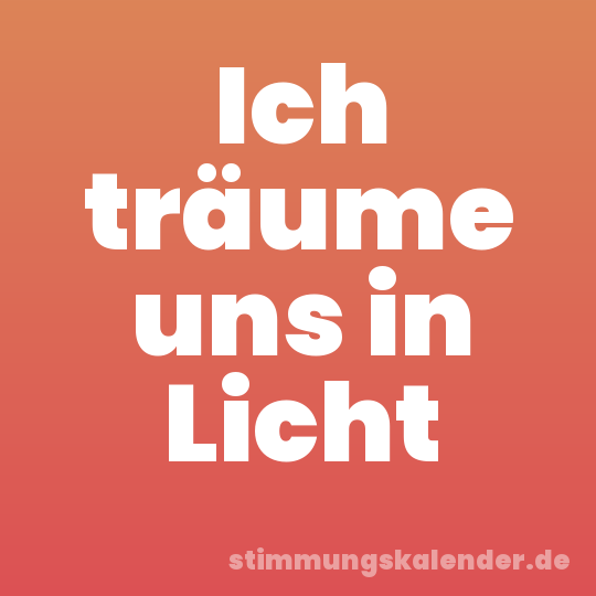 Ich träume uns in Licht