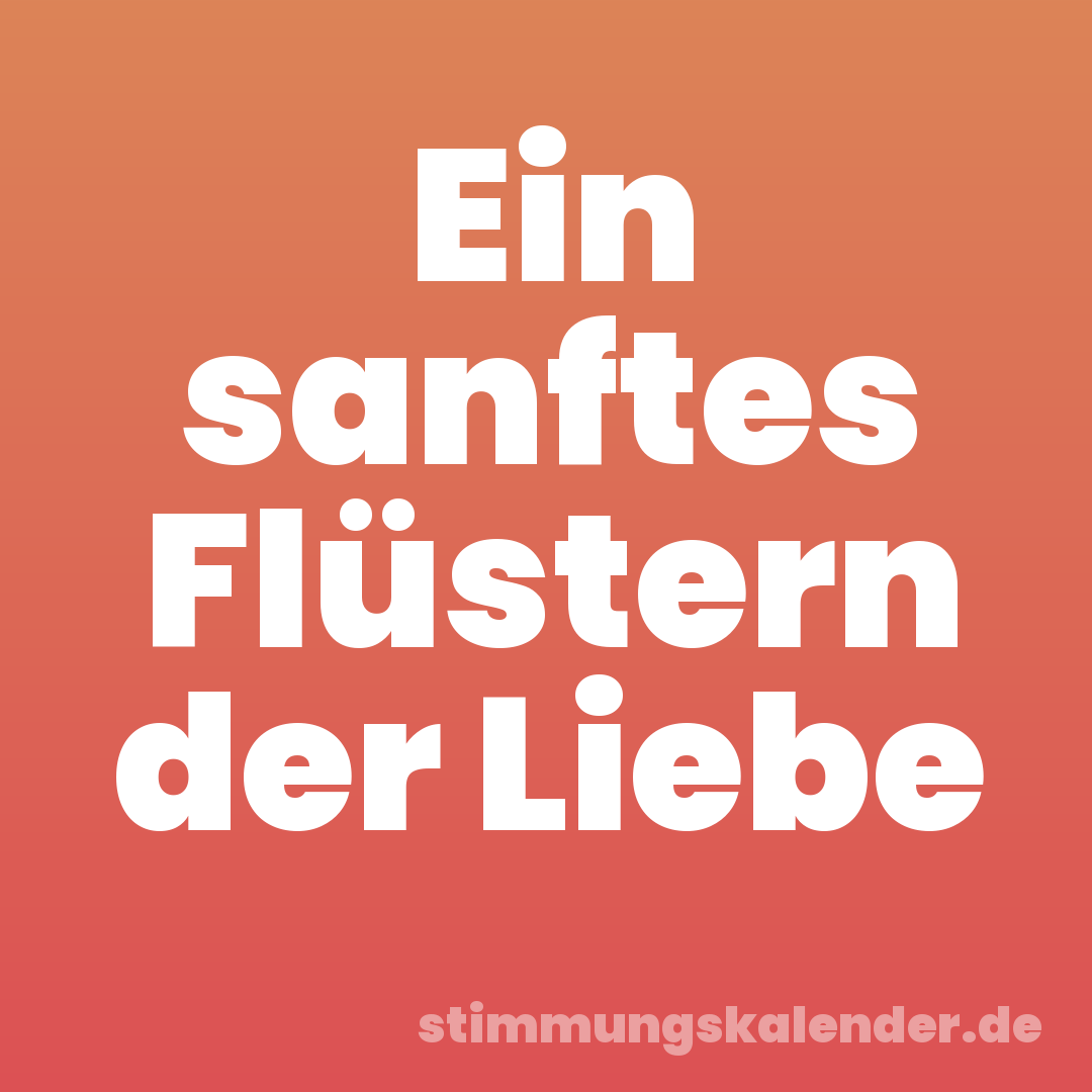 Ein sanftes Flüstern der Liebe