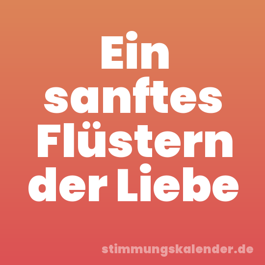 Ein sanftes Flüstern der Liebe