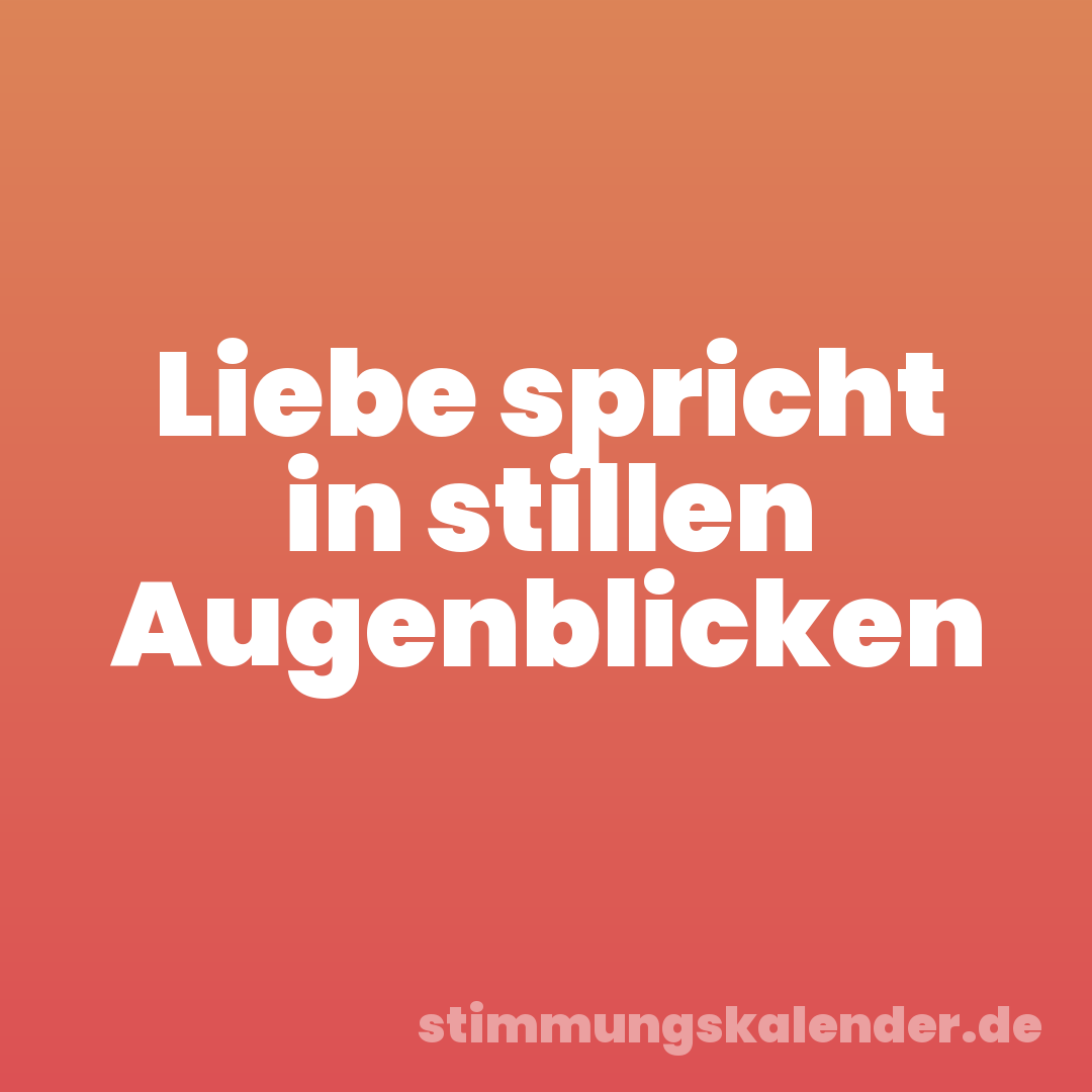 Liebe spricht in stillen Augenblicken