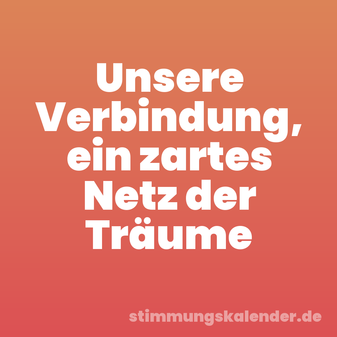 Unsere Verbindung, ein zartes Netz der Träume