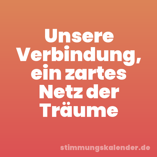 Unsere Verbindung, ein zartes Netz der Träume