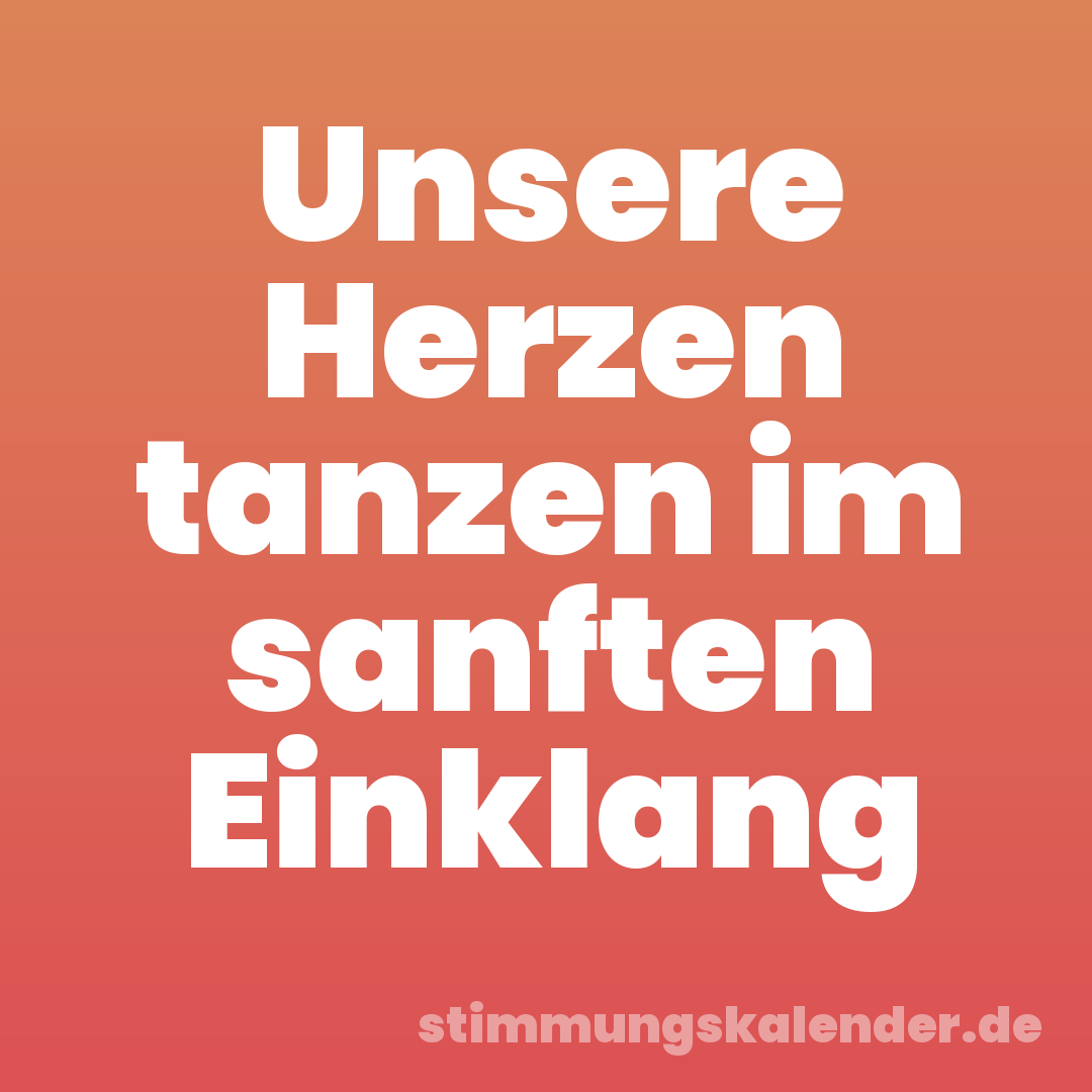 Unsere Herzen tanzen im sanften Einklang