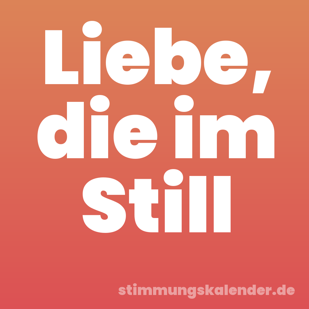 Liebe, die im Still