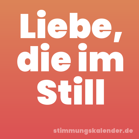Liebe, die im Still