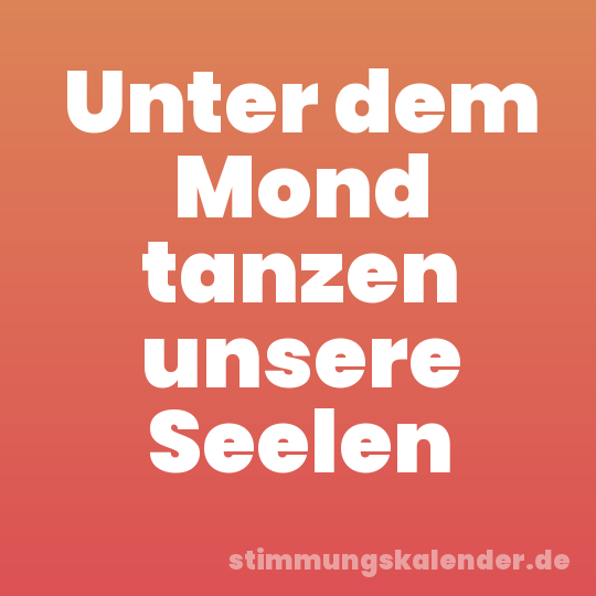 Unter dem Mond tanzen unsere Seelen