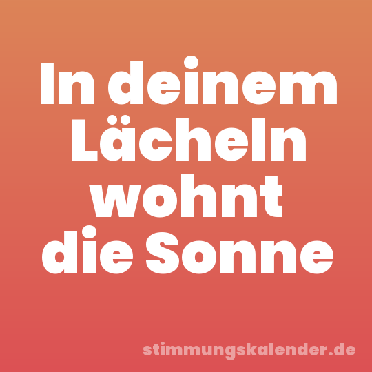 In deinem Lächeln wohnt die Sonne