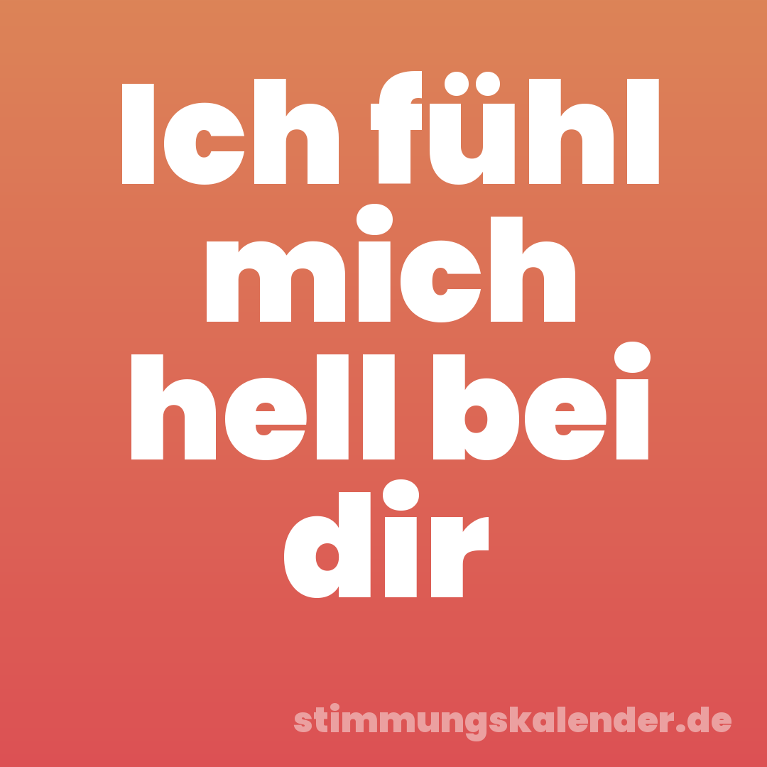 Ich fühl mich hell bei dir