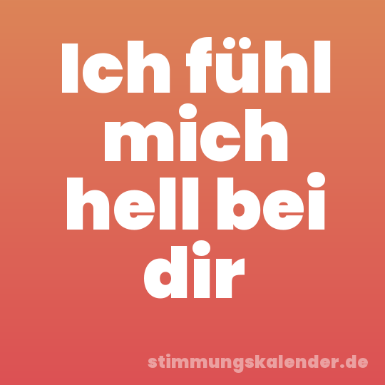 Ich fühl mich hell bei dir
