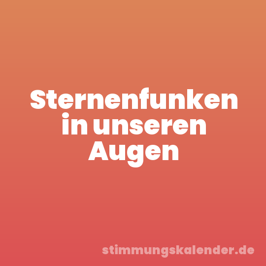 Sternenfunken in unseren Augen