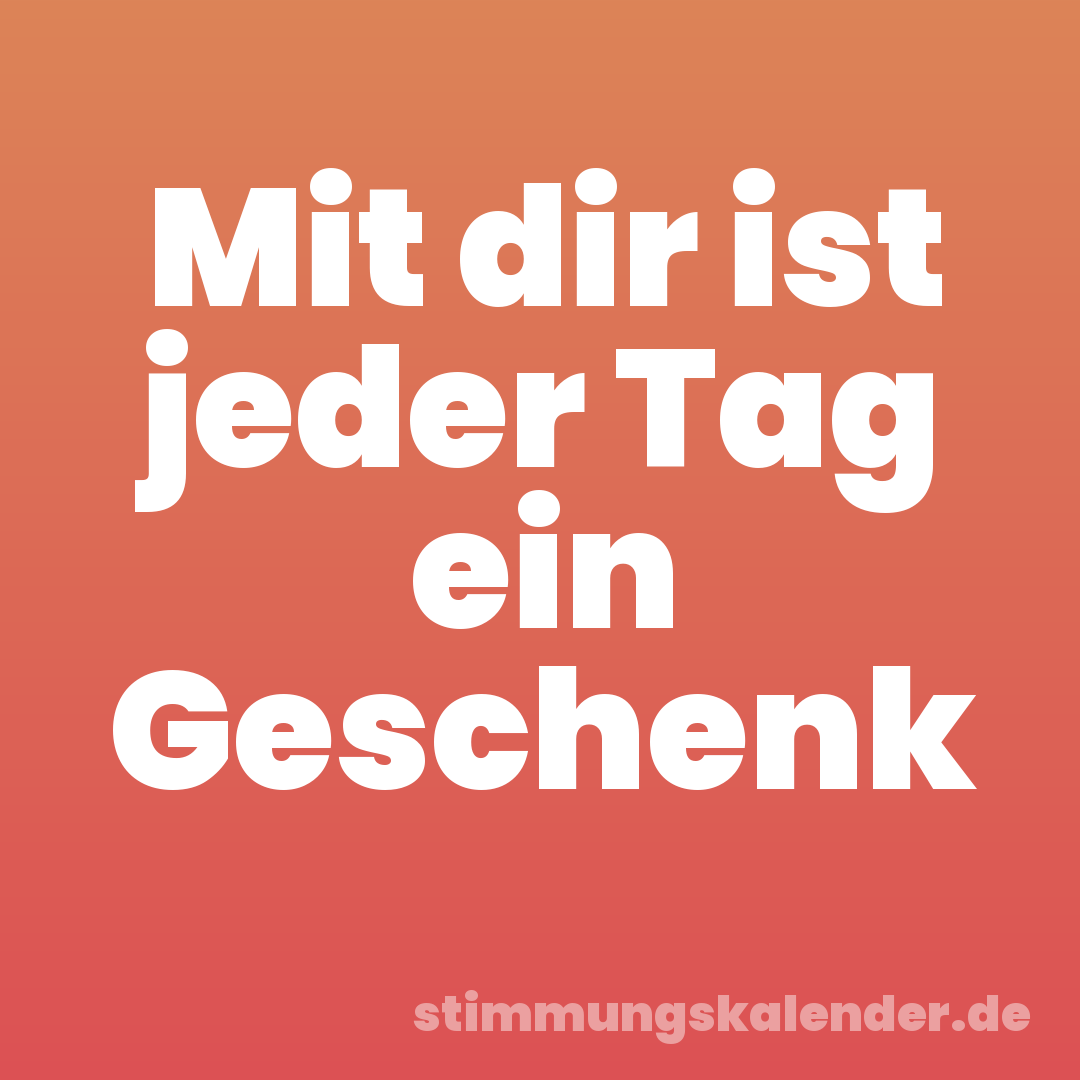Mit dir ist jeder Tag ein Geschenk