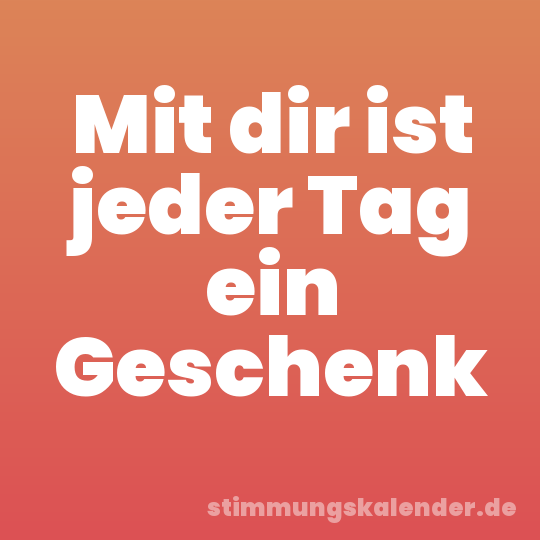 Mit dir ist jeder Tag ein Geschenk