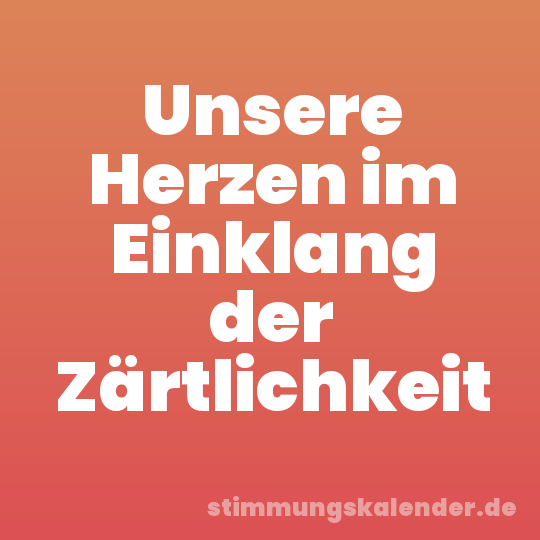 Unsere Herzen im Einklang der Zärtlichkeit