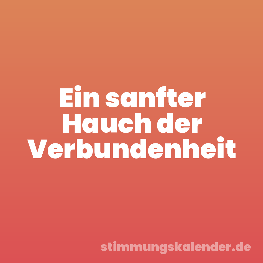 Ein sanfter Hauch der Verbundenheit