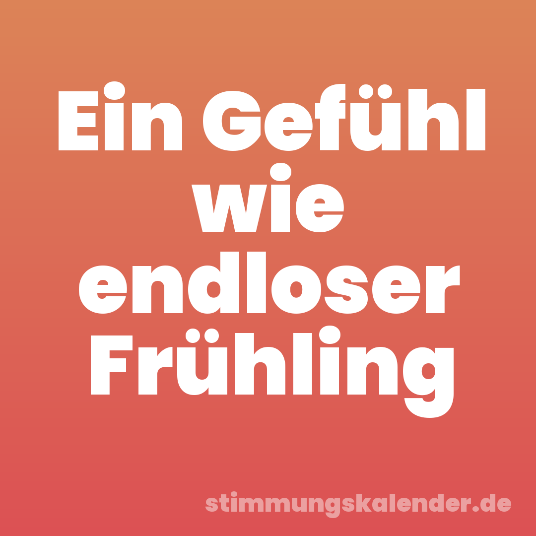 Ein Gefühl wie endloser Frühling