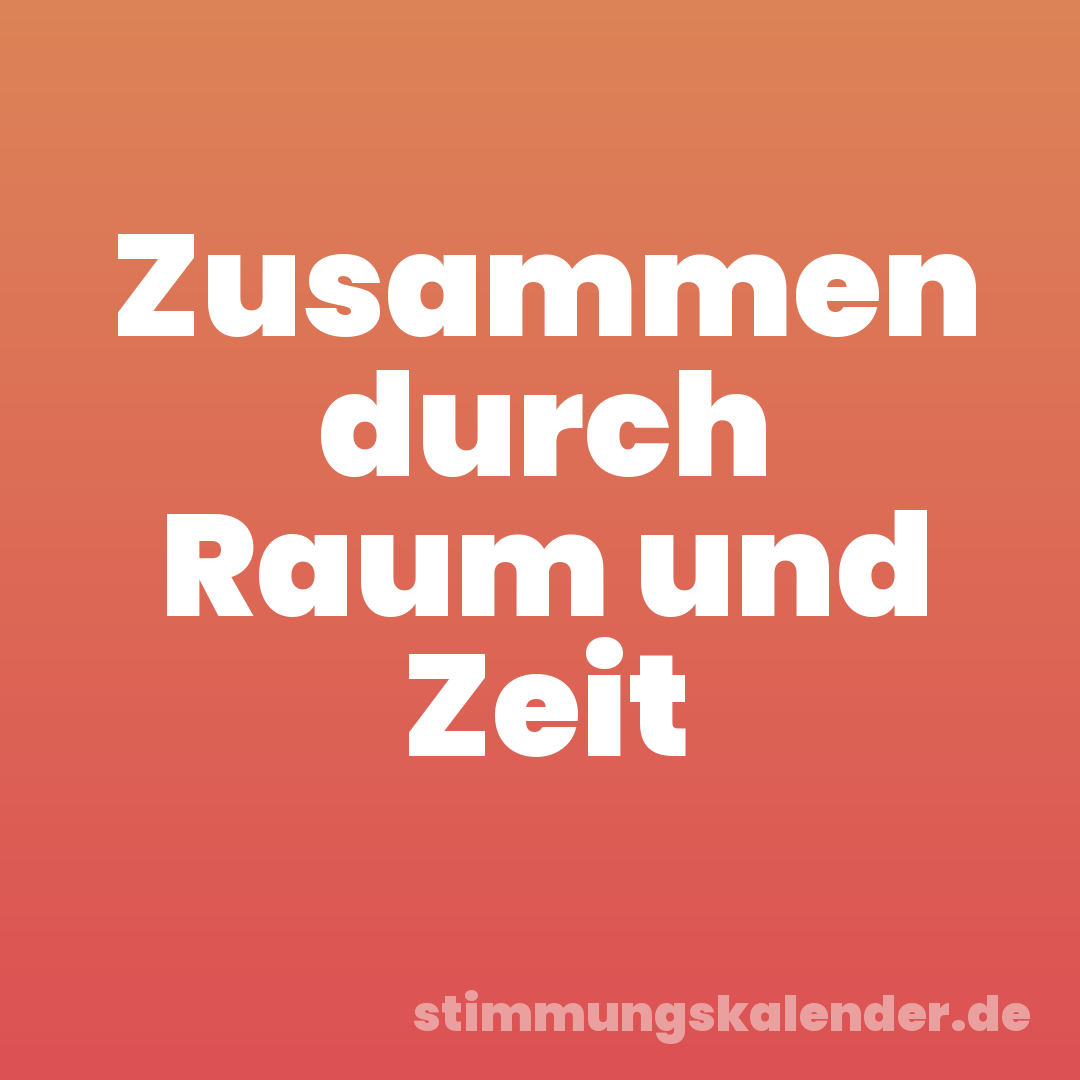 Zusammen durch Raum und Zeit