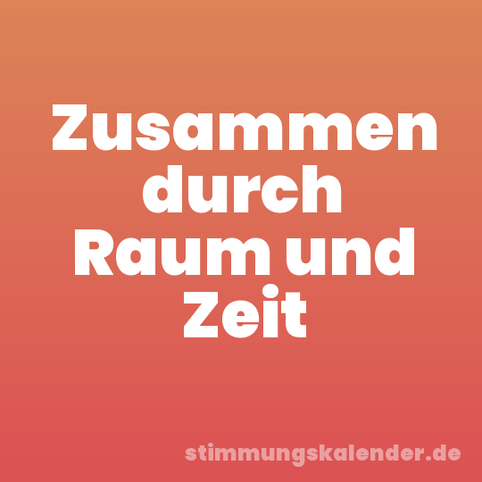 Zusammen durch Raum und Zeit