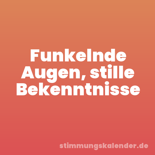 Funkelnde Augen, stille Bekenntnisse