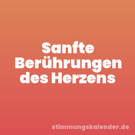Sanfte Berührungen des Herzens