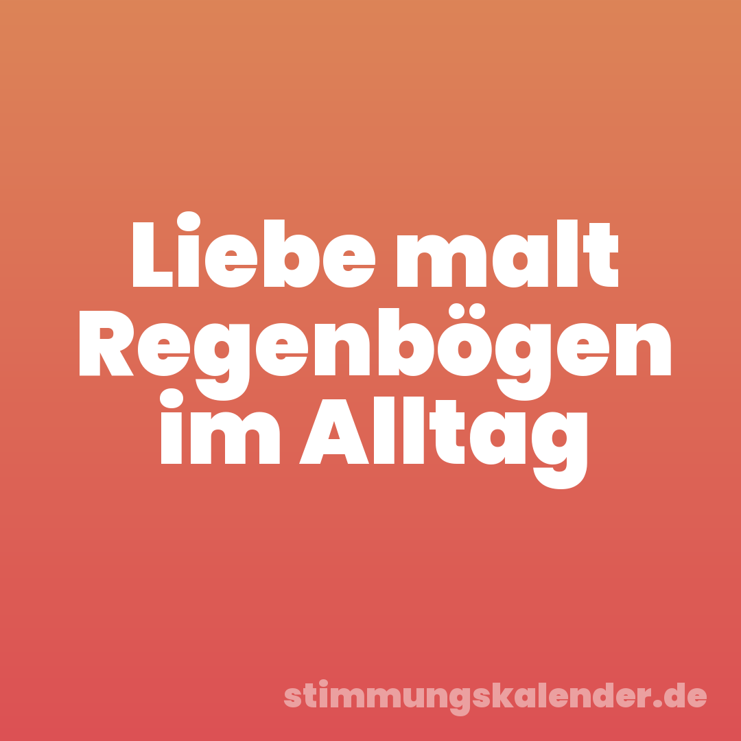 Liebe malt Regenbögen im Alltag