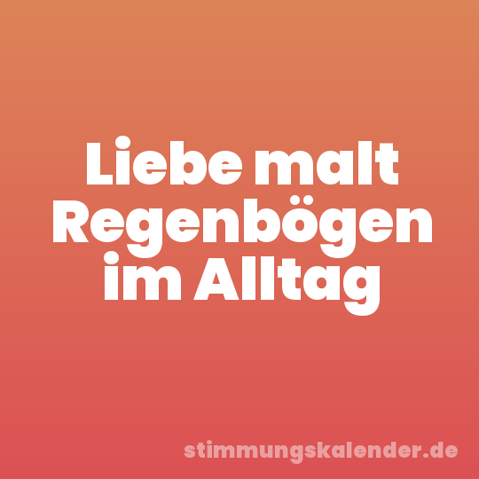 Liebe malt Regenbögen im Alltag