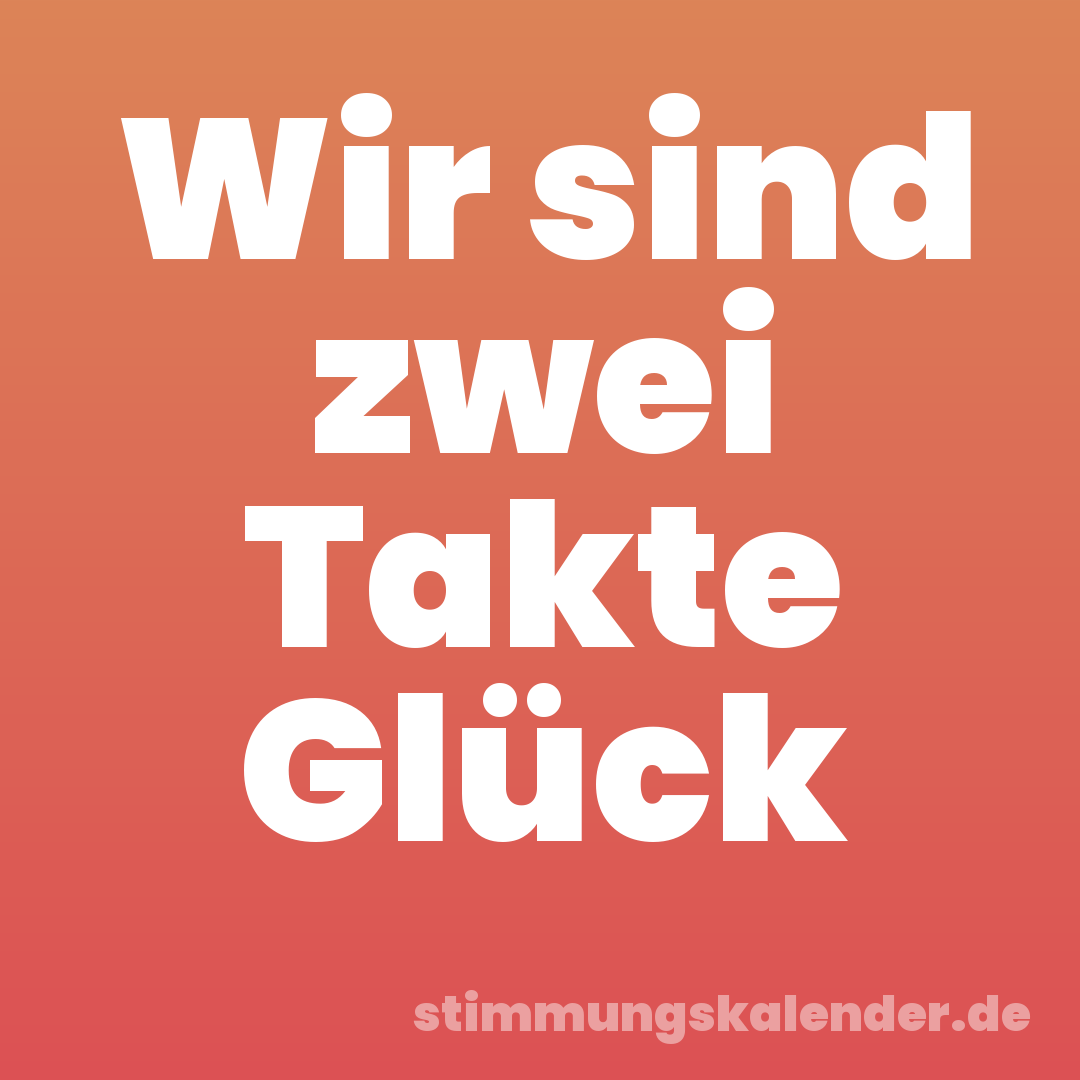 Wir sind zwei Takte Glück