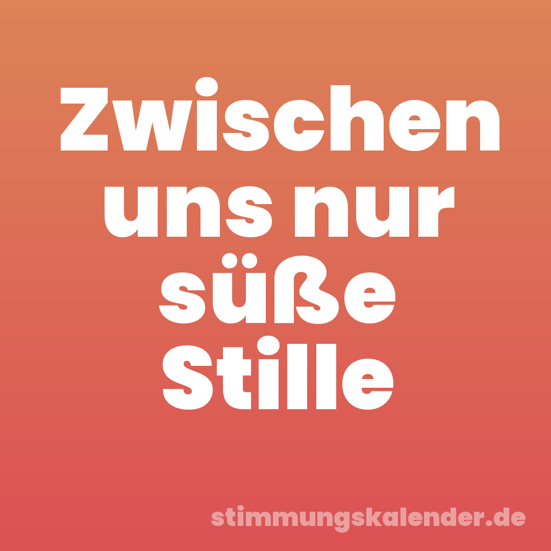 Zwischen uns nur süße Stille