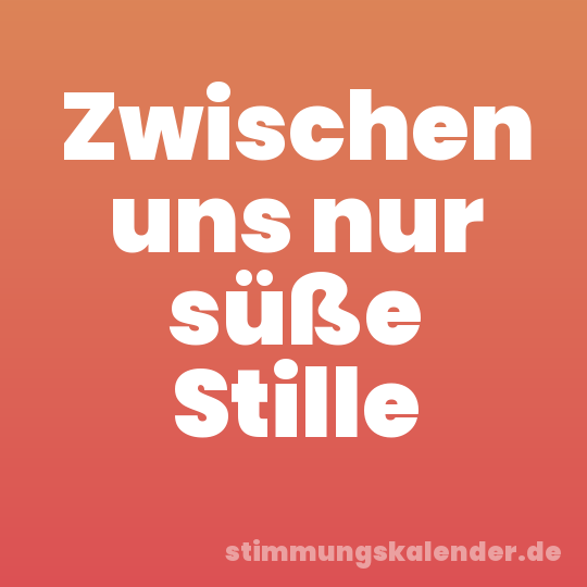 Zwischen uns nur süße Stille