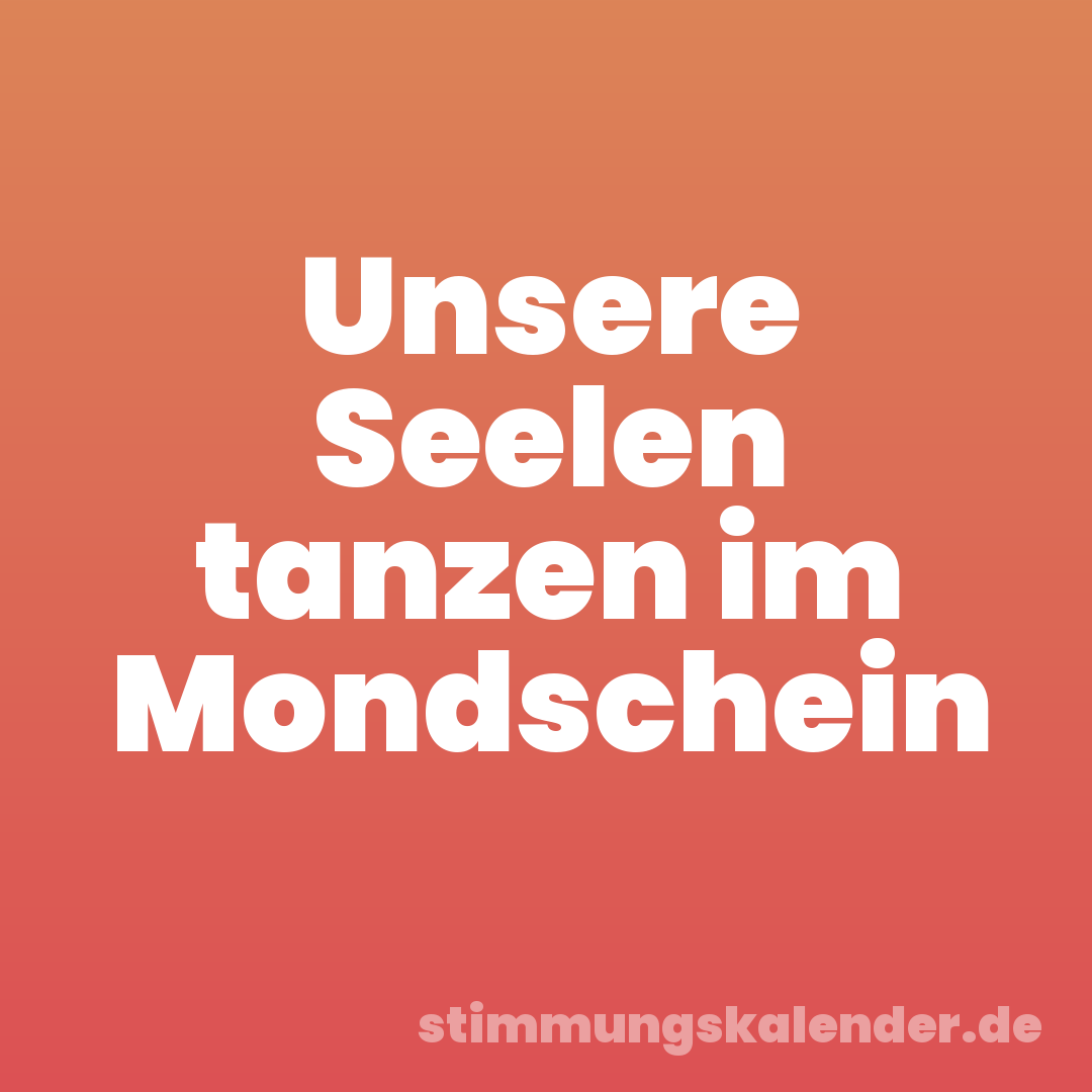 Unsere Seelen tanzen im Mondschein
