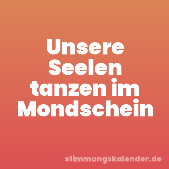 Unsere Seelen tanzen im Mondschein