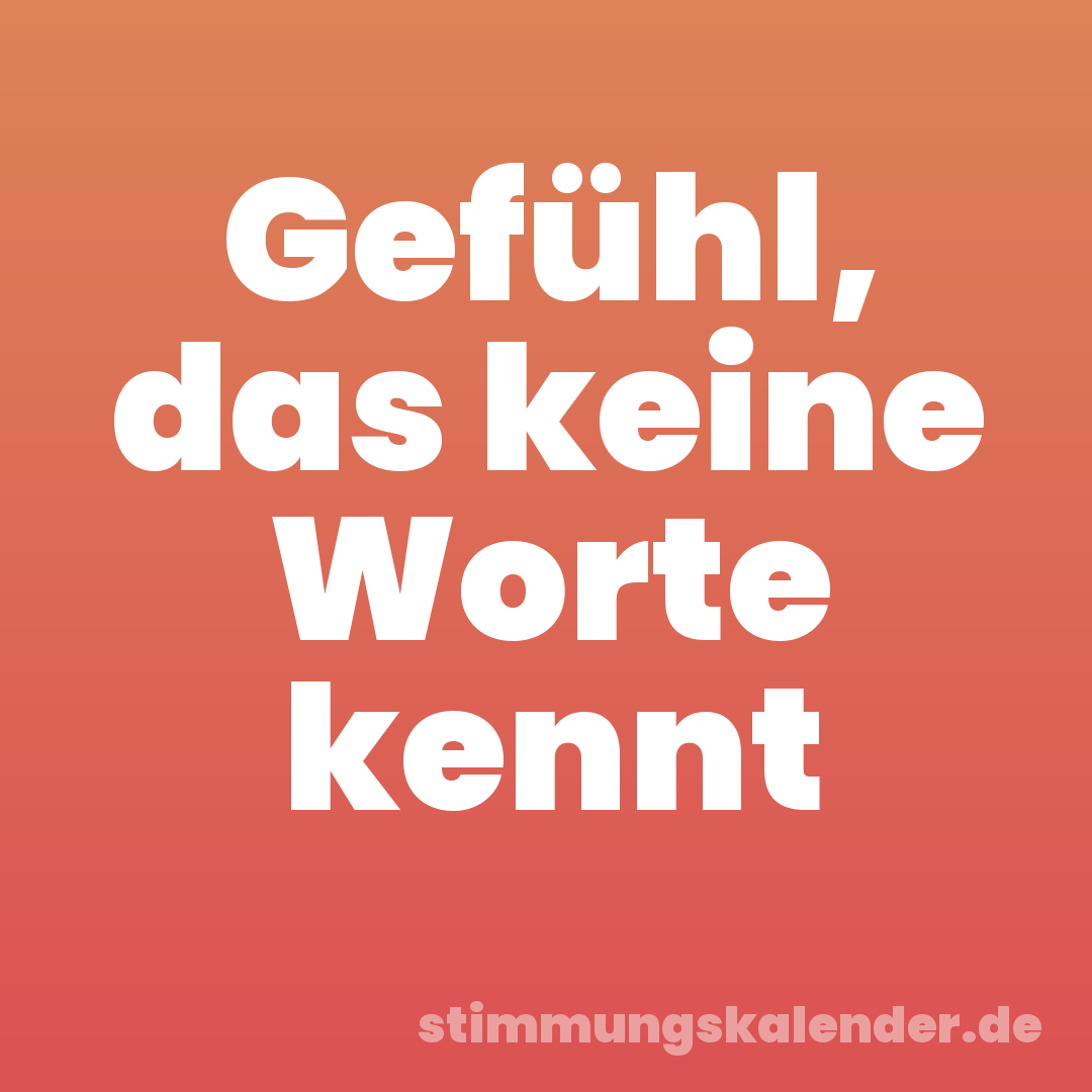 Gefühl, das keine Worte kennt