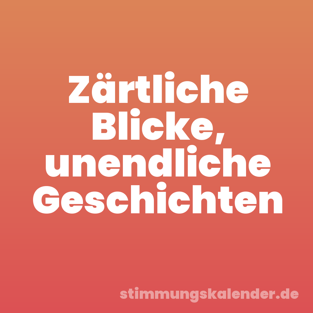 Zärtliche Blicke, unendliche Geschichten