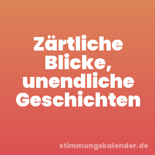 Zärtliche Blicke, unendliche Geschichten