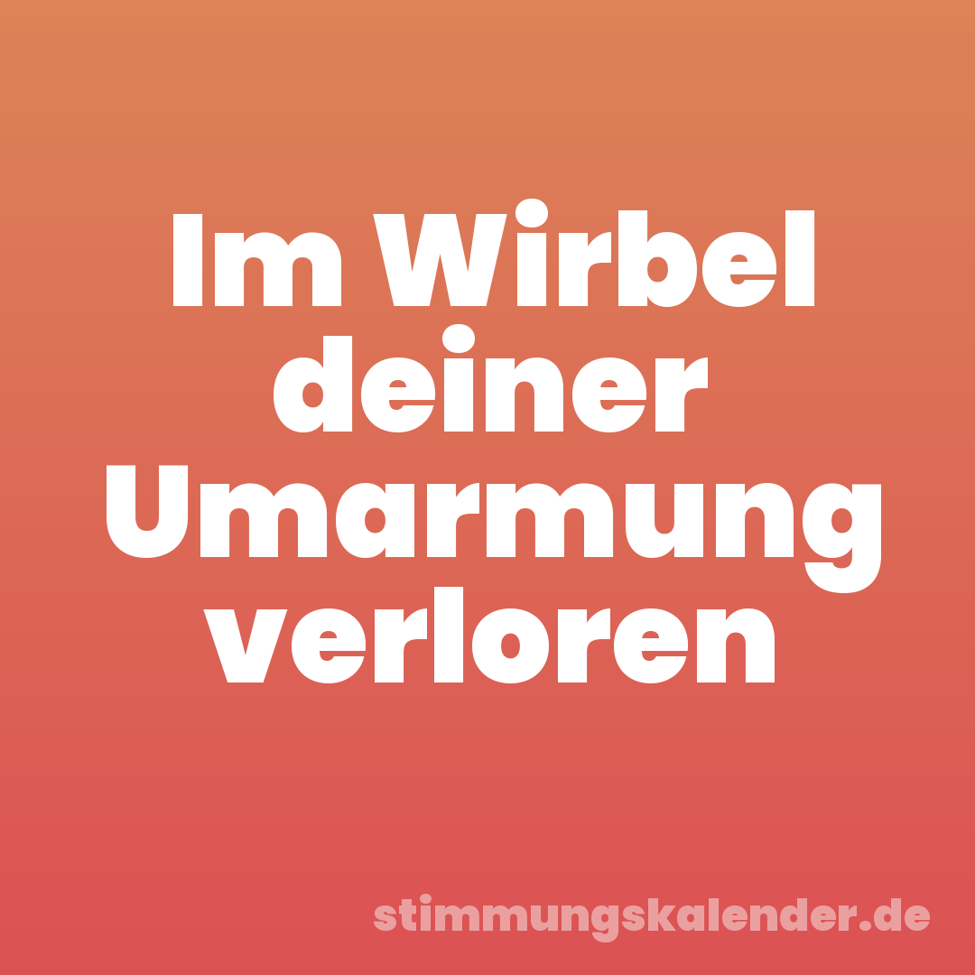 Im Wirbel deiner Umarmung verloren