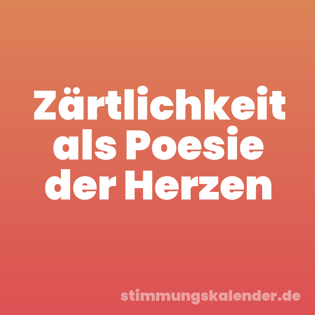 Zärtlichkeit als Poesie der Herzen