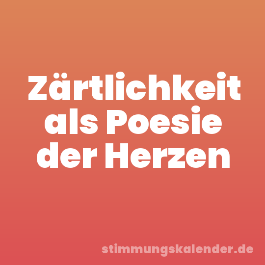 Zärtlichkeit als Poesie der Herzen