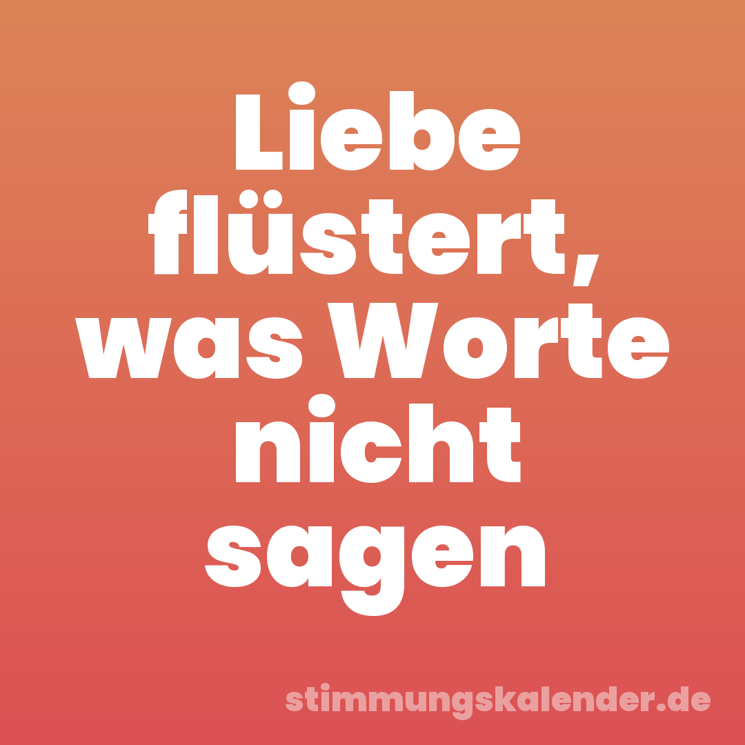 Liebe flüstert, was Worte nicht sagen