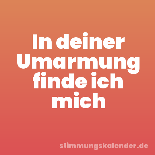 In deiner Umarmung finde ich mich