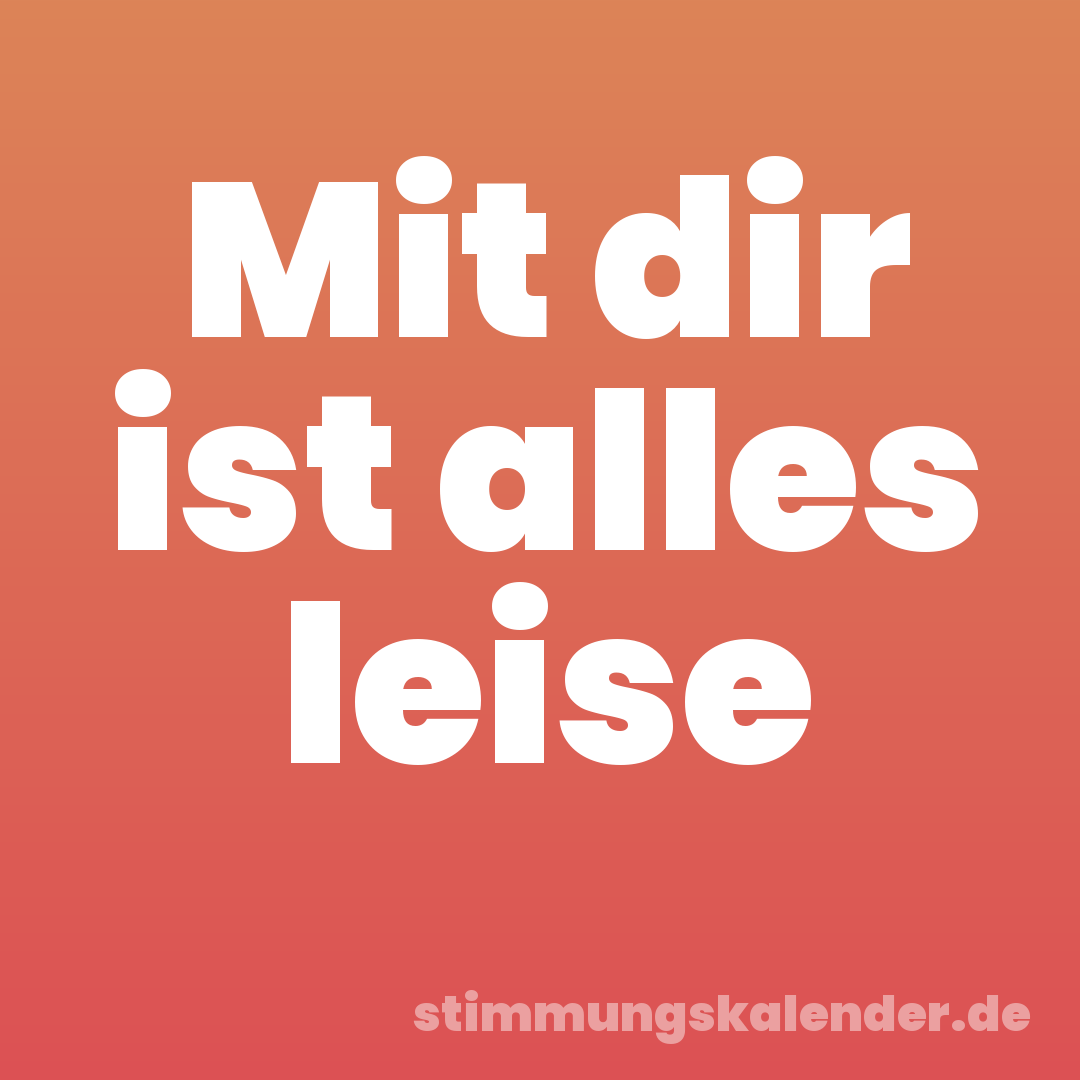 Mit dir ist alles leise