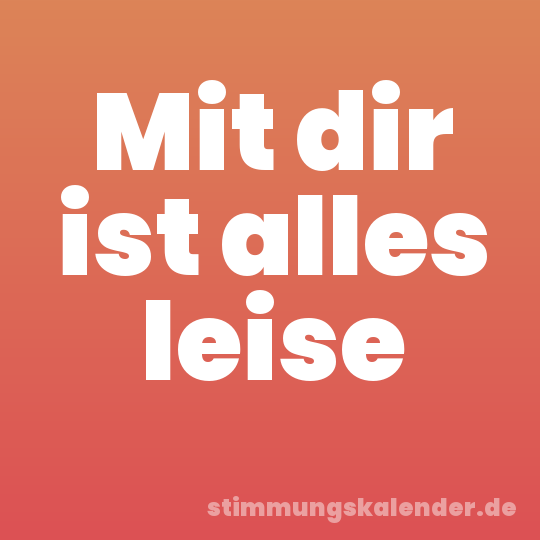 Mit dir ist alles leise
