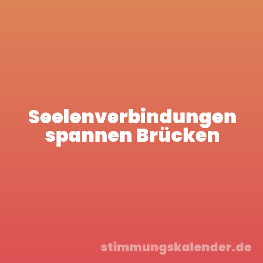 Seelenverbindungen spannen Brücken
