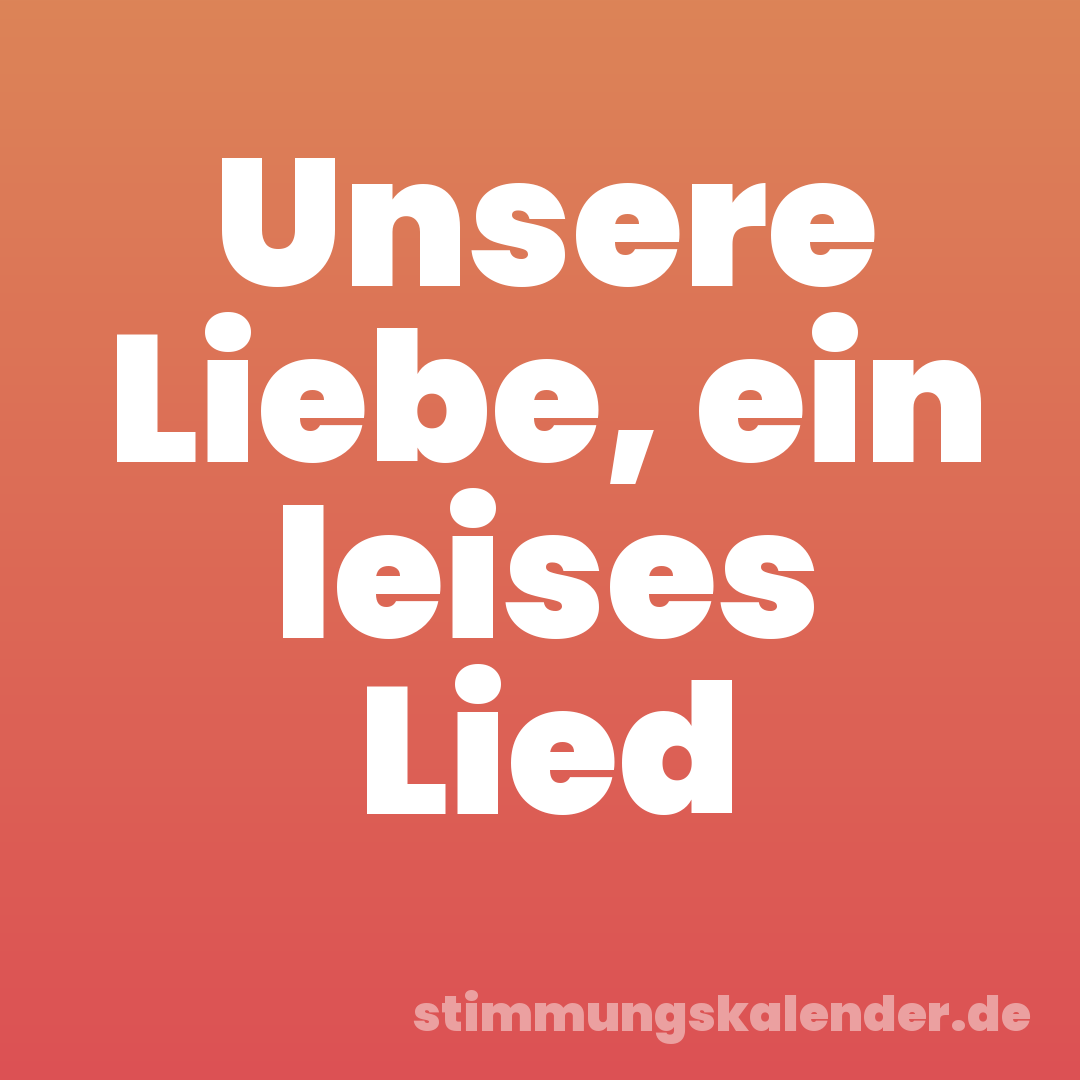 Unsere Liebe, ein leises Lied