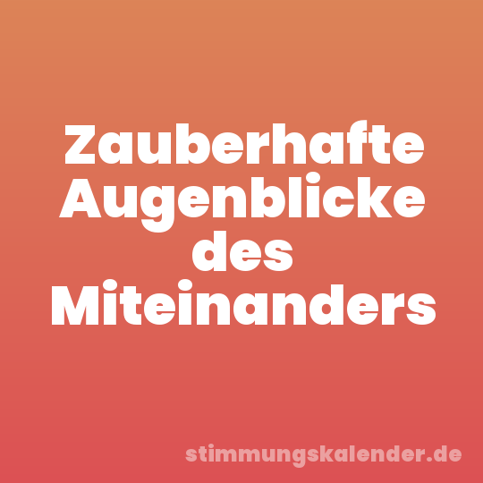 Zauberhafte Augenblicke des Miteinanders