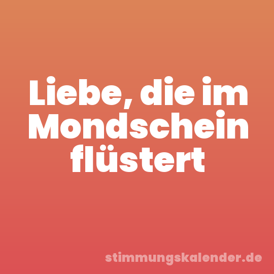 Liebe, die im Mondschein flüstert