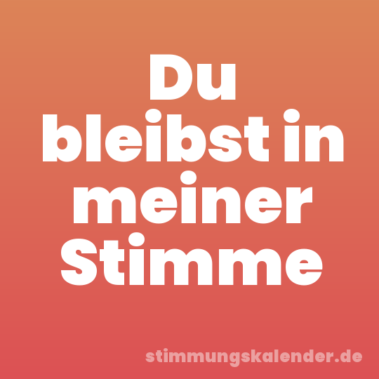 Du bleibst in meiner Stimme