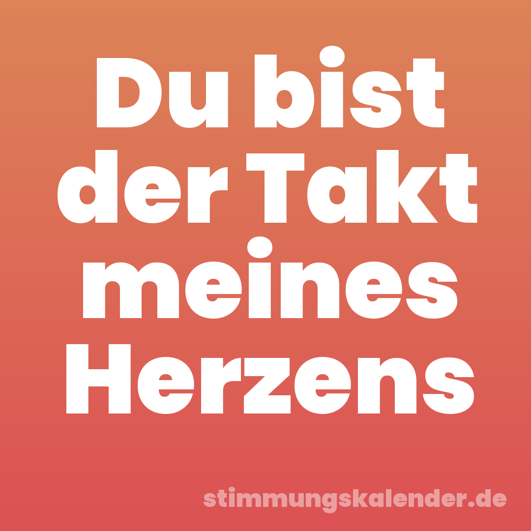 Du bist der Takt meines Herzens